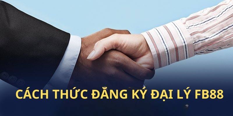 Chi tiết cách thức đăng ký trở thành đại lý cùng Fb88 