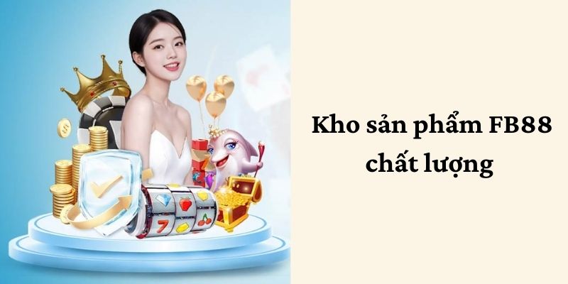 Kho sản phẩm chất lượng 